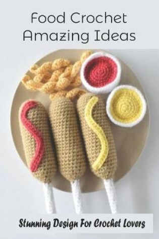 Cover of Food Crochet Amazing Ideas