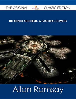 Book cover for The Gentle Shepherd- A Pastoral Comedy - The Original Classic Edition