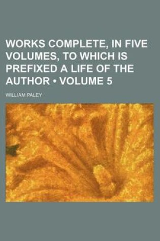 Cover of Works Complete, in Five Volumes, to Which Is Prefixed a Life of the Author (Volume 5)