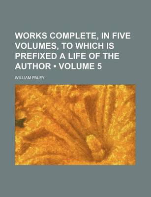 Book cover for Works Complete, in Five Volumes, to Which Is Prefixed a Life of the Author (Volume 5)