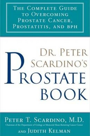 Cover of Dr. Peter Scardino's Prostate Book: The Complete Guide to Overcomingprostate Cancer, Prostatitis and BPH
