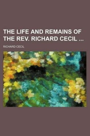 Cover of The Life and Remains of the REV. Richard Cecil