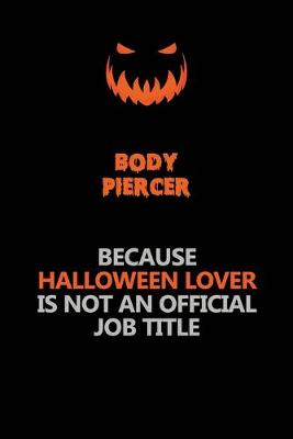 Book cover for Body Piercer Because Halloween Lover Is Not An Official Job Title