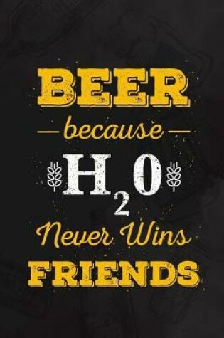 Cover of Beer Beause H20 Never Wins Friends