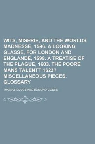 Cover of Wits, Miserie, and the Worlds Madnesse, 1596. a Looking Glasse, for London and Englande, 1598. a Treatise of the Plague, 1603. the Poore Mans Talentt 1623?