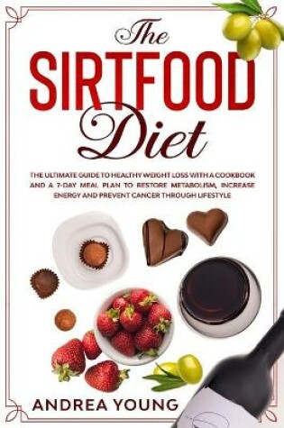 Cover of THE SIRTFOOD DIET The Ultimate Guide to Healthy Weight Loss with a Cookbook and a 7-Day Meal Plan to Restore Metabolism, Increase Energy and Prevent Cancer through Lifestyle