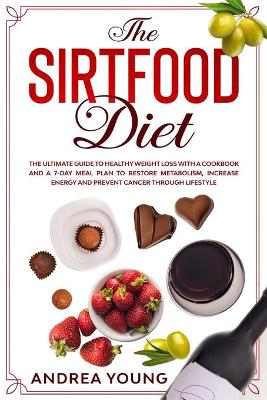 Book cover for THE SIRTFOOD DIET The Ultimate Guide to Healthy Weight Loss with a Cookbook and a 7-Day Meal Plan to Restore Metabolism, Increase Energy and Prevent Cancer through Lifestyle