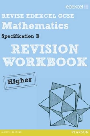 Cover of Revise Edexcel GCSE Mathematics Spec B Higher Revision Workbook