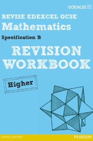 Cover of Revise Edexcel GCSE Mathematics Spec B Higher Revision Workbook