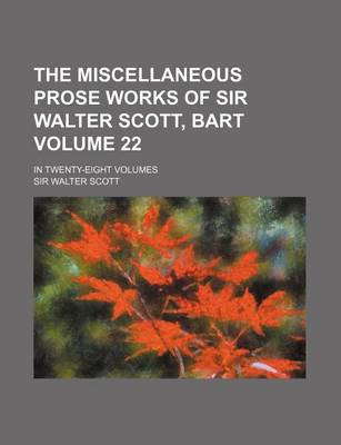 Book cover for The Miscellaneous Prose Works of Sir Walter Scott, Bart Volume 22; In Twenty-Eight Volumes