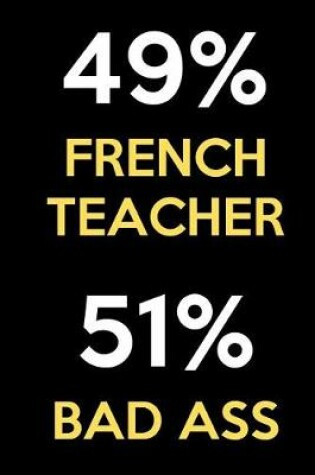 Cover of 49 Percent French Teacher 51 Percent Bad Ass