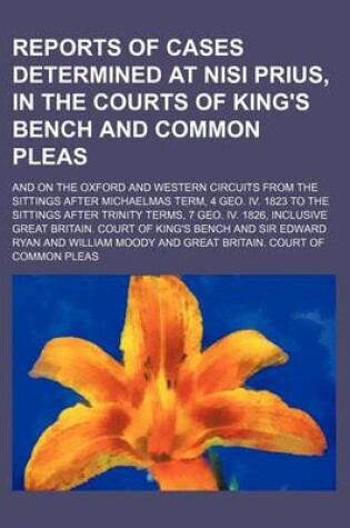 Cover of Reports of Cases Determined at Nisi Prius, in the Courts of King's Bench and Common Pleas; And on the Oxford and Western Circuits from the Sittings After Michaelmas Term, 4 Geo. IV. 1823 to the Sittings After Trinity Terms, 7 Geo. IV. 1826, Inclusive