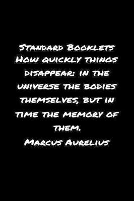 Book cover for Standard Booklets How Quickly Things Disappear in The Universe the Bodies Themselves but In Time The Memory Of Them Marcus Aurelius