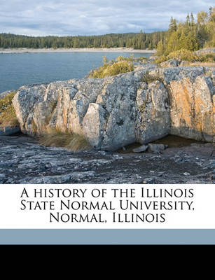 Book cover for A History of the Illinois State Normal University, Normal, Illinois