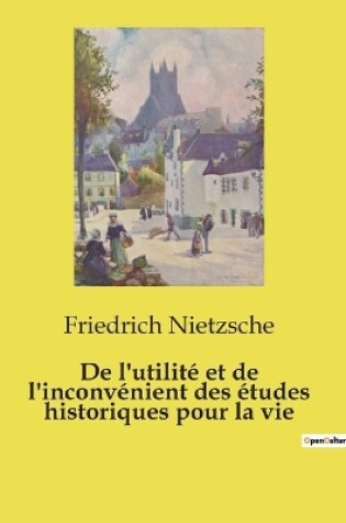 Cover of De l'utilité et de l'inconvénient des études historiques pour la vie