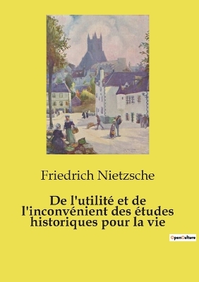 Book cover for De l'utilit� et de l'inconv�nient des �tudes historiques pour la vie