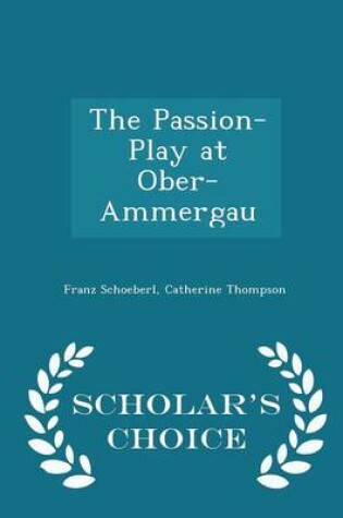 Cover of The Passion-Play at Ober-Ammergau - Scholar's Choice Edition