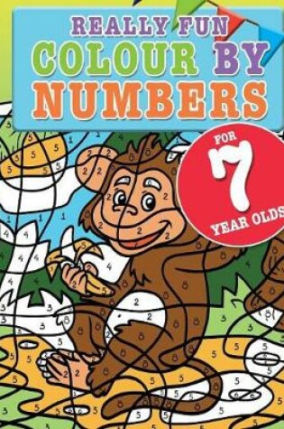 Cover of Really Fun Colour By Numbers For 7 Year Olds