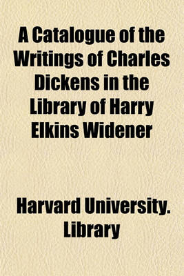 Book cover for A Catalogue of the Writings of Charles Dickens in the Library of Harry Elkins Widener