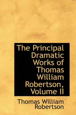 Book cover for The Principal Dramatic Works of Thomas William Robertson, Volume II