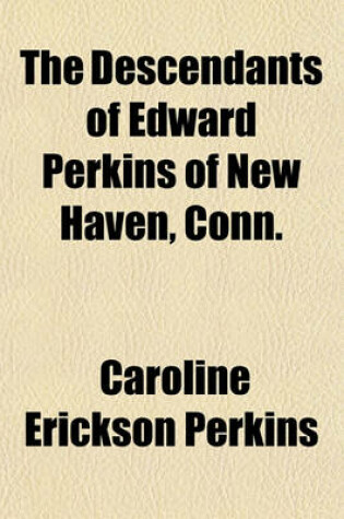 Cover of The Descendants of Edward Perkins of New Haven, Conn.