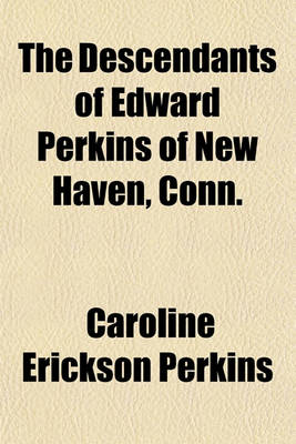 Book cover for The Descendants of Edward Perkins of New Haven, Conn.