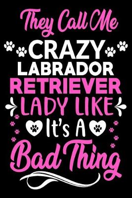 Book cover for They call me crazy Labrador Retriever lady like.It's a bad thing