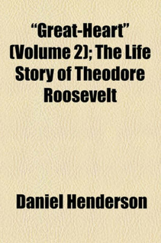 Cover of "Great-Heart" (Volume 2); The Life Story of Theodore Roosevelt