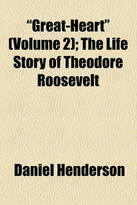 Book cover for "Great-Heart" (Volume 2); The Life Story of Theodore Roosevelt