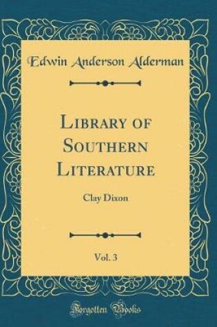 Cover of Library of Southern Literature, Vol. 3: Clay Dixon (Classic Reprint)
