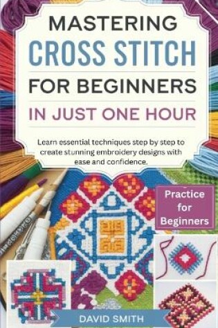 Cover of Mastering Cross Stitch for Beginners in Just One Hour