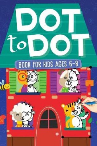 Cover of Dot To Dot Book For Kids Ages 6-8