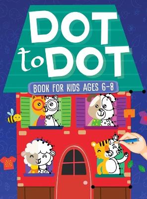 Cover of Dot To Dot Book For Kids Ages 6-8