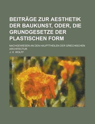 Book cover for Beitrage Zur Aesthetik Der Baukunst, Oder, Die Grundgesetze Der Plastischen Form; Nachgewiesen an Den Haupttheilen Der Griechischen Architectur