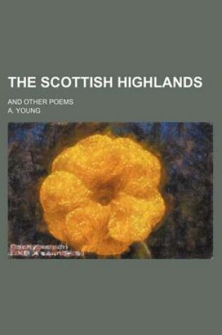 Cover of The Scottish Highlands; And Other Poems