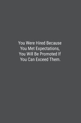 Book cover for You Were Hired Because You Met Expectations, You Will Be Promoted If You Can Exceed Them.