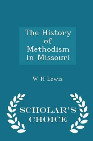 Cover of The History of Methodism in Missouri - Scholar's Choice Edition