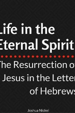 Cover of Life in the Eternal Spirit - The Resurrection of Jesus in the Letter of Hebrews