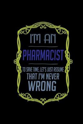 Book cover for I'm a pharmacist to save time, let's just assume that i'm never wrong