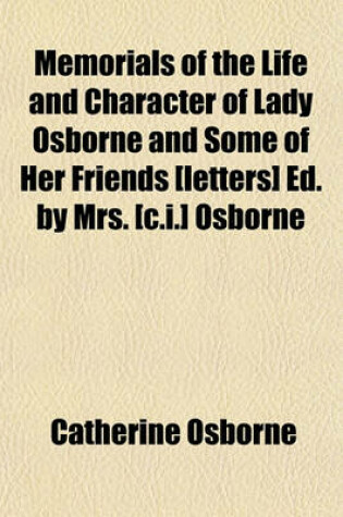 Cover of Memorials of the Life and Character of Lady Osborne and Some of Her Friends [Letters] Ed. by Mrs. [C.I.] Osborne