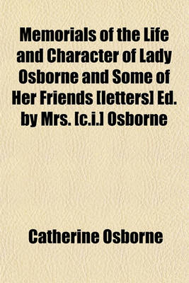 Book cover for Memorials of the Life and Character of Lady Osborne and Some of Her Friends [Letters] Ed. by Mrs. [C.I.] Osborne