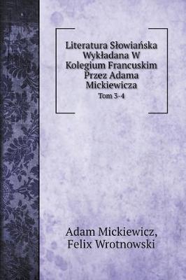 Cover of Literatura Slowiańska Wykladana W Kolegium Francuskim Przez Adama Mickiewicza