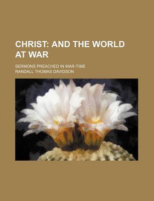 Book cover for Christ; And the World at War. Sermons Preached in War-Time