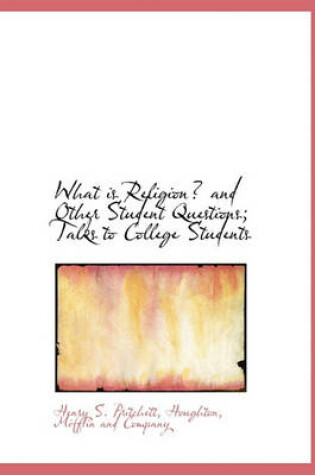 Cover of What Is Religion? and Other Student Questions; Talks to College Students