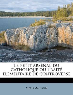 Book cover for Le Petit Arsenal Du Catholique Ou Traite Elementaire de Controverse