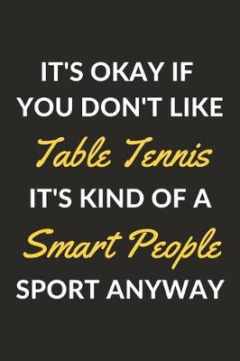 Book cover for It's Okay If You Don't Like Table Tennis It's Kind Of A Smart People Sport Anyway