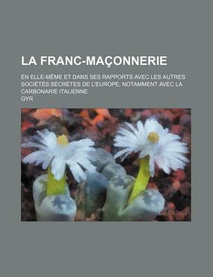 Book cover for La Franc-Maconnerie; En Elle-Meme Et Dans Ses Rapports Avec Les Autres Societes Secretes de L'Europe, Notamment Avec La Carbonarie Italienne