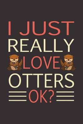 Book cover for I Just Really Love Otters Okay?