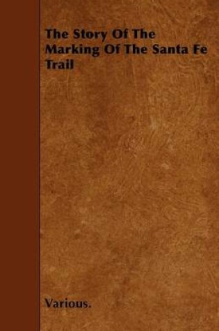 Cover of The Story Of The Marking Of The Santa Fe Trail