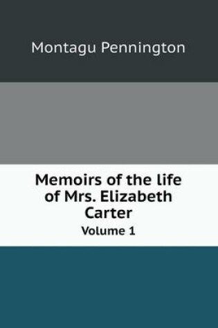 Cover of Memoirs of the life of Mrs. Elizabeth Carter Volume 1